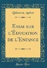 Unknown Author - Essai sur l'Éducation de l'Enfance (Classic Reprint)