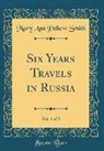 Mary Ann Pellew Smith - Six Years Travels in Russia, Vol. 1 of 2 (Classic Reprint)