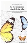 Gianumberto Accinelli, E. Carraro - La meravigliosa vita delle farfalle. Come nascono, come si trasformano, cosa possiamo imparare dagli insetti più belli della Terra