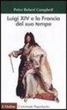 Peter R. Campbell - Luigi XIV e la Francia del suo tempo