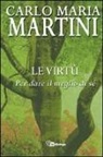 Carlo Maria Martini - Le virtù. Per dare il meglio di sé