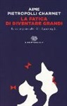 Marco Aime, Gustavo Pietropolli Charmet - La fatica di diventare grandi. La scomparsa dei riti di passaggio