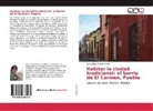 Laura Elisa Varela Cabral - Habitar la ciudad tradicional: el barrio de El Carmen, Puebla