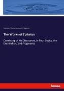 Epictetu, Epictetus, Epiktet, Thomas Wentworth Higginson - The Works of Epitetus Consisting of his Discourses, in Four Books, the Enchiridion, and Fragments