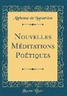 Alphonse De Lamartine - Nouvelles Méditations Poétiques (Classic Reprint)