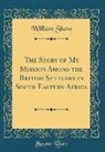 William Shaw - The Story of My Mission Among the British Settlers in South Eastern Africa (Classic Reprint)