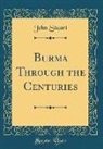John Stuart - Burma Through the Centuries (Classic Reprint)