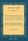 Alexander Adam - Roman Antiquities, or an Account of the Manners and Customs of the Romans