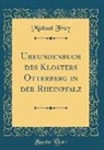 Michael Frey - Urkundenbuch des Klosters Otterberg in der Rheinpfalz (Classic Reprint)