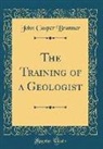 John Casper Branner - The Training of a Geologist (Classic Reprint)