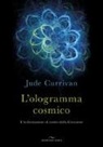 Jude Currivan - L'ologramma cosmico. L'in-formazione al centro della Creazione