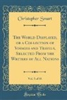 Christopher Smart - The World Displayed, or a Collection of Voyages and Travels, Selected From the Writers of All Nations, Vol. 5 of 10 (Classic Reprint)
