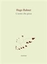 Hugo Rahner - L' uomo che gioca