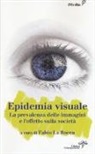 F. La Rocca - L'epidemia visuale. La prevalenza delle immagini e l'effetto sulla società