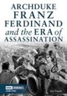 Lisa Traynor - Archduke Franz Ferdinand and the Era of Assassination