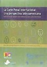 Nicolás Boeling, Julia Hoffmann, Juan Carlos Sainz-Borgo - La Corte Penal Internacional : una perspectiva latinoamericana