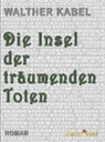 Walther Kabel, Karl Ernst Horbol - Die Insel der träumenden Toten