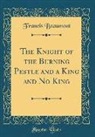 Francis Beaumont - The Knight of the Burning Pestle and a King and No King (Classic Reprint)