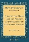 Harry Percy Barrows - Judging the Dairy Cow as a Subject of Instruction in Secondary Schools (Classic Reprint)