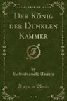 Rabindranath Tagore - Der König der Dunklen Kammer (Classic Reprint)