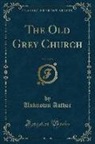 Unknown Author - The Old Grey Church, Vol. 2 of 3 (Classic Reprint)