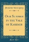 Frederick Ward Denys - Our Summer in the Vale of Kashmir (Classic Reprint)