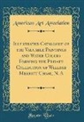 American Art Association - Illustrated Catalogue of the Valuable Paintings and Water Colors Forming the Private Collection of William Merritt Chase, N. A (Classic Reprint)