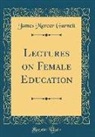 James Mercer Garnett - Lectures on Female Education (Classic Reprint)