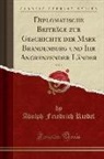 Adolph Friedrich Riedel - Diplomatische Beiträge zur Geschichte der Mark Brandenburg und Ihr Angrenzender Länder, Vol. 1 (Classic Reprint)