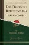 Unknown Author - Das Deutsche Reich und das Tabakmonopol (Classic Reprint)