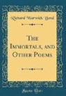Richard Warwick Bond - The Immortals, and Other Poems (Classic Reprint)