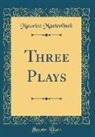 Maurice Maeterlinck - Three Plays (Classic Reprint)