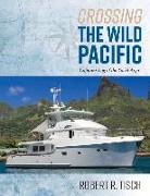 Robert Tisch - Crossing the Wild Pacific: Captain's Log of the Yacht Argo Volume 1