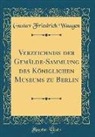 Gustav Friedrich Waagen - Verzeichniss der Gemälde-Sammlung des Königlichen Museums zu Berlin (Classic Reprint)
