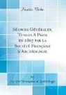 Société Française D'Archéologie - Séances Générales, Tenues A Paris en 1867 par la Société Française d'Archéologie (Classic Reprint)