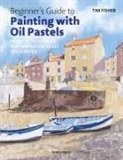 T. Fisher, Tim Fisher - Beginner''s Guide to Painting With Oil Pastels