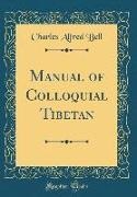 Charles Alfred Bell - Manual of Colloquial Tibetan (Classic Reprint)
