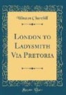Winston Churchill - London to Ladysmith Via Pretoria (Classic Reprint)