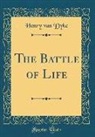 Henry Van Dyke - The Battle of Life (Classic Reprint)