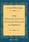 George Philip Krapp - The Pronunciation of Standard English in America (Classic Reprint)