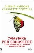 Giorgio Nardone, Claudette Portelli - Cambiare per conoscere. Lo sviluppo della terapia strategica breve