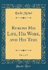 Emile Michel - Rubens His Life, His Work, and His Time, Vol. 1 of 2 (Classic Reprint)