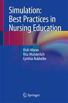 Vick Moran, Vicki Moran, Cynthia Rubbelke, Rit Wunderlich, Rita Wunderlich - Simulation: Best Practices in Nursing Education