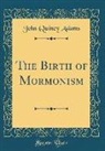 John Quincy Adams - The Birth of Mormonism (Classic Reprint)