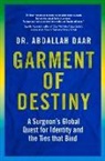 Abdallah Daar - Garment of Destiny: Zanzibar to Oxford: A Surgeon's Global Quest for Identity and the Ties That Bind