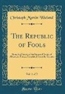 Christoph Martin Wieland - The Republic of Fools, Vol. 1 of 2