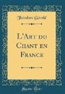 Théodore Gérold - L'Art du Chant en France (Classic Reprint)