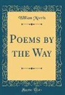 William Morris - Poems by the Way (Classic Reprint)