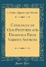 Christie Manson and Woods - Catalogue of Old Pictures and Drawings From Various Sources (Classic Reprint)