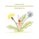 Angela Schreiner - Der kleine Hase Löwenzahn entdeckt seine Lieblingsblume